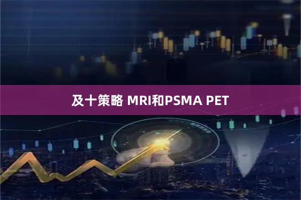 及十策略 MRI和PSMA PET